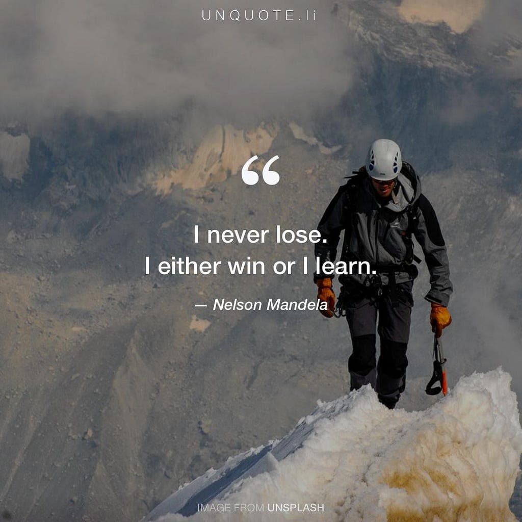 I NEVER LOSE! Either I WIN or I LEARN